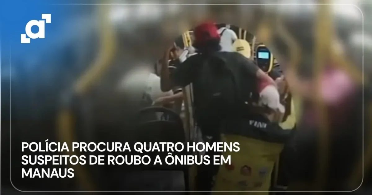 Polícia Civil busca quatro suspeitos de assalto a ônibus em Manaus